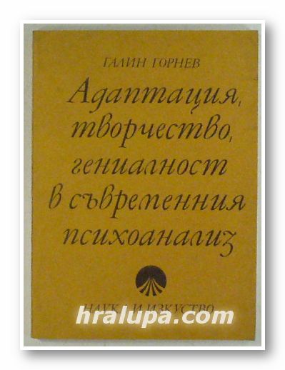 АДАПТАЦИЯ, ТВОРЧЕСТВО, ГЕНИАЛНОСТ В СЪВРЕМЕННИЯ ПСИХОАНАЛИЗ, ГАЛИН ГОРНЕВ, София 1981 г.