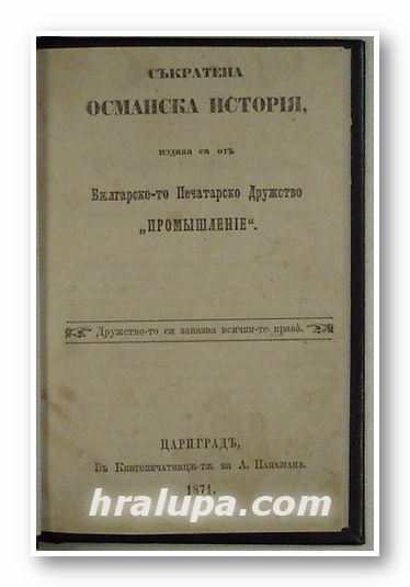 СЪКРАТЕНА ОСМАНСКА ИСТОРIЯ, Издава са от БЪЛГАРСКОТО ПЕЧАТАРСКО ДРУЖСТВО ПРОМЬIШЛЕНIЕ, Цариград 1871 г.