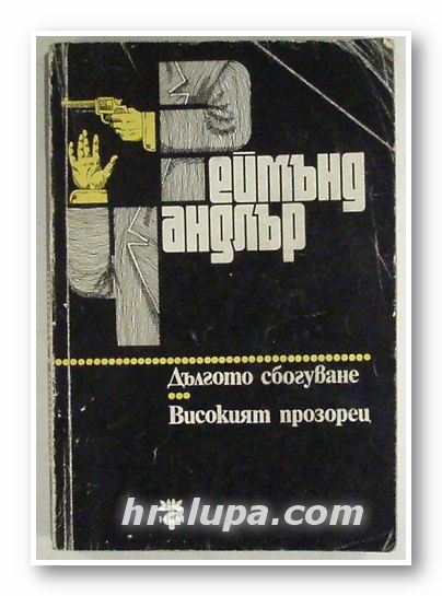 ДЪЛГОТО СБОГУВАНЕ; ВИСОКИЯТ ПРОЗОРЕЦ, РЕЙМЪНД ЧАНДЛЪР, София 1985 г.