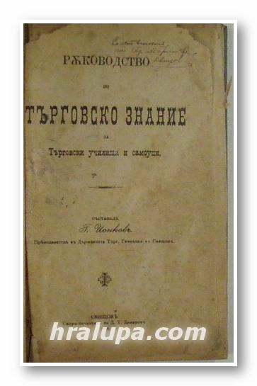 РЪКОВОДСТВО ПО ТЪРГОВСКО ЗНАНИЕ ЗА ТЪРГОВСКИ УЧИЛИЩА И САМОУЦИ, Съставилъ Г. ЙОНКОВЪ, Свищовъ 1908 г.