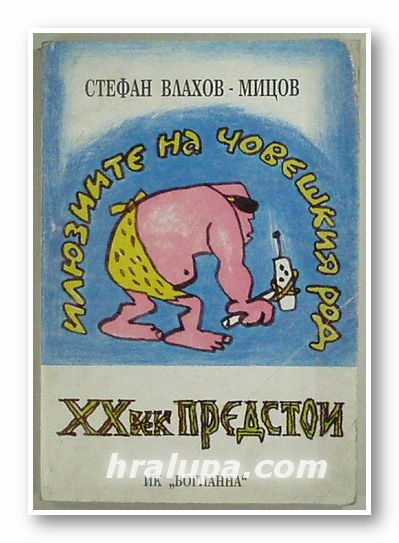 ХХ ВЕК ПРЕДСТОИ- ИЛЮЗИИТЕ НА ЧОВЕШКИЯ РОД, СТЕФАН ВЛАХОВ-МИЦОВ, София 1997 г.