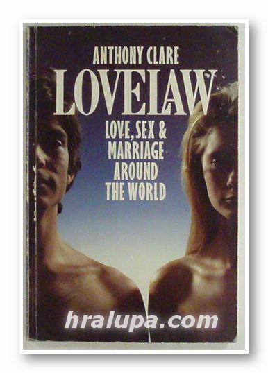 LOVE LAW, LOVE, SEX & MARRIAGE AROUND THE WORLD, ANTHONY CLARE, London 1986