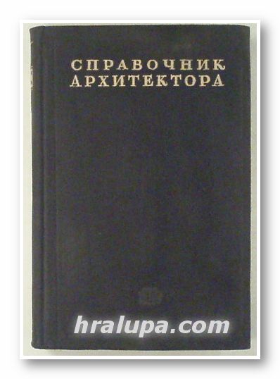 СПРАВОЧНИК АРХИТЕКТОРА, Ред. Н. Я. КОЛЛИ, Н. С. ДЮРНБАУМ, И. П. ДОМШЛАК, том VІІ, первый полутом, Москва 1949 г.