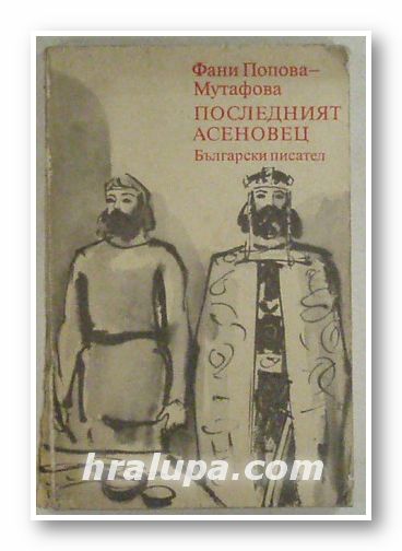 ПОСЛЕДНИЯТ АСЕНОВЕЦ (БОЯНСКИЯТ МАЙСТОР), ФАНИ ПОПОВА-МУТАФОВА, София 1987 г.