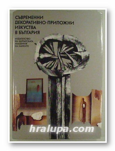 СЪВРЕМЕННИ ДЕКОРАТИВНО-ПРИЛОЖНИ ИЗКУСТВА В БЪЛГАРИЯ, ВАЛЕНТИН АНГЕЛОВ, ДИМИТЪР Г. ДИМИТРОВ, ВИОЛЕТА ЯНЕВА, САША ЛОЗАНОВА, София 1989 г.