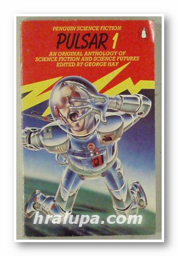 PULSAR 1- AN ORIGINAL ANTOLOGY OF SCIENCE FICTION AND SCIENCE FUTURES, Edited by GEORGE HAY, New York 1978