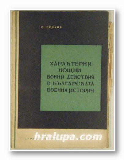 ХАРАКТНИ НОЩНИ БОЙНИ ДЕЙСТВИЯ В БЪЛГАРСКАТА ВОЕННА ИСТОРИЯ, П. ПЕНКОВ, София 1960 г.