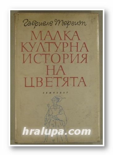 МАЛКА КУЛТУРНА ИСТОРИЯ НА ЦВЕТЯТА, ГАБРИЕЛЕ ТЕРГИТ, Худ. ЕВГЕНИЙ БОСЯЦКИ, София 1967 г.