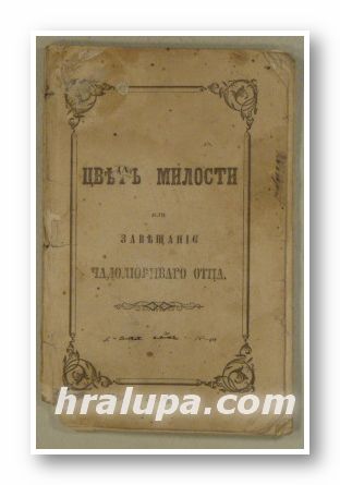 ЦВЕТЪ МИЛОСТИ ИЛИ ЗАВЕЩАНIЕ ЧАДОЛЮБИВАГО ОТЦА, Преведеся отъ АВЕРКIЯ ПЕТРОВИЧА ДIАКОНА, Въ Белградъ 1848 г.
