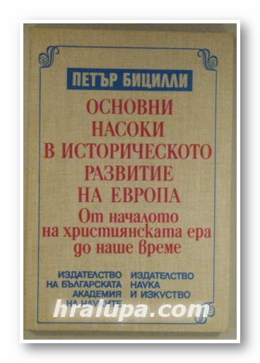 ОСНОВНИ НАСОКИ В ИСТОРИЧЕСКОТО РАЗВИТИЕ НА ЕВРОПА ОТ НАЧАЛОТО НА ХРИСТИЯНСКАТА ЕРА ДО НАШЕТО ВРЕМЕ, ПЕТЪР БИЦИЛЛИ, София 1993 г.