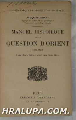 MANUEL HISTORIQUE DE LA QUESTION D'ORIENT, JACQUES ANCEL, Paris 1923