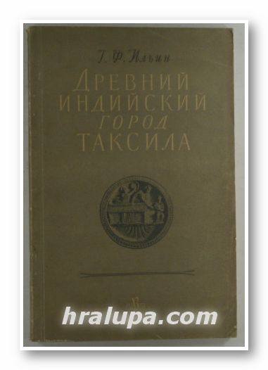 ДРЕВНИЙ ИНДИЙСКИЙ ГОРОД ТАКСИЛА, ГРИГОРИЙ ФЕДОРОВИЧ ИЛЬИН, Москва 1958 г.