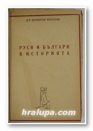 РУСИ И БЪЛГАРИ В ИСТОРИЯТА, Д-Р ДИМИТЪР АНГЕЛОВ, София 1945 г.