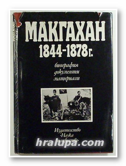 МАКГАХАН 1844-1878 - БИОГРАФИЯ, ДОКУМЕНТИ, МАТЕРИАЛИ, ТЕОДОР ДЕЛЧЕВ ДИМИТРОВ, София 1977 г.