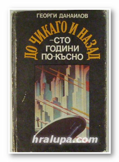 ДО ЧИКАГО И НАЗАД - СТО ГОДИНИ ПО-КЪСНО, ГЕОРГИ ДАНАИЛОВ, Пловдив 1990 г.