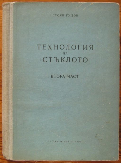 ТЕХНОЛОГИЯ НА СТЪКЛОТО, ВТОРА ЧАСТ, СТОЯН ГУЦОВ, 1958 Г.