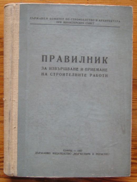 ПРАВИЛНИК ЗА ИЗВЪРШВАНЕ И ПРИЕМАНЕ НА СТРОИТЕЛНИТЕ РАБОТИ, 1957 Г.