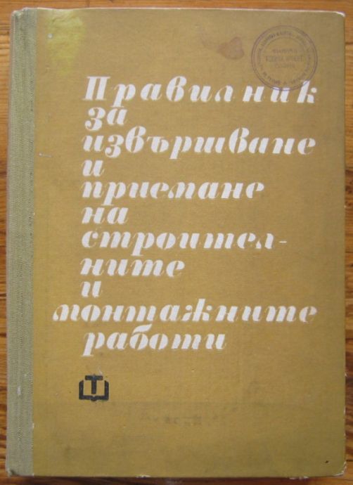 ПРАВИЛНИК ЗА ИЗВЪРШВАНЕ И ПРИЕМАНЕ НА СТРОИТЕЛНИТЕ И МОНТАЖНИТЕ РАБОТИ, ИВ. НИКИФОРОВ, Я. ЯНЕВ, М. МАЙЕРОВ, 1973