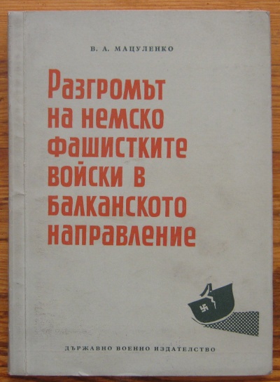 РАЗГРОМЪТ НА НЕМСКОФАШИСТКИТЕ ВОЙСКИ В БАЛКАНСКОТО НАПРАВЛЕНИЕ, В. А. МАЦУЛЕНКО, 1959