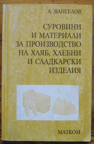 СУРОВИНИ И МАТЕРИАЛИ ЗА ПРОИЗВОДСТВО НА ХЛЯБ, ХЛЕБНИ И СЛАДКАРСКИ ИЗДЕЛИЯ, А. ВАНГЕЛОВ, 1999