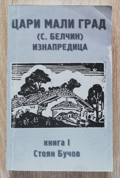 ЦАРИ МАЛИ ГРАД, С. БЕЛЧИН, КНИГА 1, ИЗНАПРЕДИЦА, СТОЯН БУЧОВ, 2003
