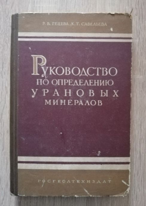 РУКОВОДСТВО ПО ОПРЕДЕЛЕНИЮ УРАНОВЬЙ МИНЕРАЛОВ, Р. В. ГЕЦЕВА, К. Т. САВЕЛЬЕВА, 1956