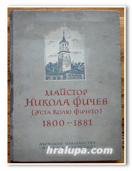 МАЙСТОР НИКОЛА ФИЧЕВ / УСТА КОЛЮ ФИЧЕТО/ 1800-1881, 1953 ГОДИНА