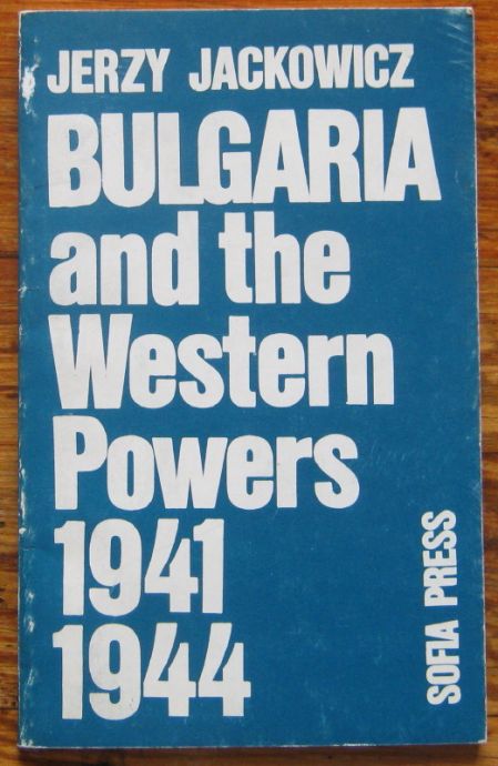 BULGARIA AND THE WESTERN POWERS 1941-1944, JERZY JACKOWICZ, 1981