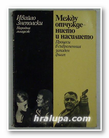 МЕЖДУ ОТЧУЖДЕНИЕТО И НАСИЛИЕТО - ПРОЦЕСИ В СЪВРЕМЕННИЯ ЗАПАДЕН ФИЛМ, ИВАЙЛО ЗНЕПОЛСКИ, София 1974 г.