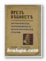 ПРЕЗЪ ВЕКОВЕТЕ-ИСТОРИЧЕСКИ, НАРОДОПИСНИ И АРХЕОЛОГИЧЕСКИ СТАТИИ, Авторски колектив, ред. КРЪСТЮ МИЯТОВЪ, Уредникъ СТРАШИМИРЪ СЛАВЧЕВЪ,
